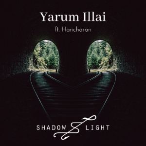 Yarum Illai- Shadow & Light ft Haricharan