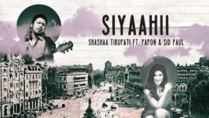 Shashaa Tirupati ft Papon and Sid Paul-Siyaahii- Score Indie Reviews