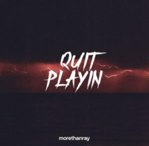 Morethanray- Quit Playin- Score Indie Reviews