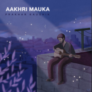 Prakhar Kaushik- Aakhri Mauka- Score Indie Reviews