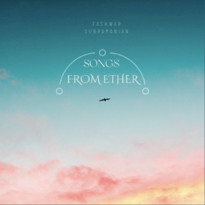 Eashwar Subramaniam's Songs From Ether is perfect for "lo-fi radio" fans - Score Indie Reviews